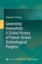 Fei Yang, Qiang Yue - Governing Innovation: A Global History of Patent-Driven Technological Progress