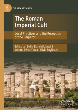 Sofia Bianchi Mancini, Silvia Fogliazza, Lorena Pérez Yarza - The Roman Imperial Cult Local Practices and the Reception of the Emperor