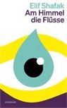 Elif Shafak - Am Himmel die Flüsse