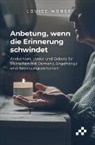 Morse Louise, Chris Kathmann, Lorianne Paroz, Eveline Smith - Anbetung, wenn die Erinnerung schwindet