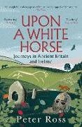 Peter Ross - Upon A White Horse A Financial Times Best Book of 2025 and Radio 4 Book of the Week