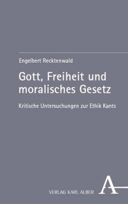 Engelbert Recktenwald - Gott, Freiheit und moralisches Gesetz Kritische Untersuchungen zur Ethik Kants