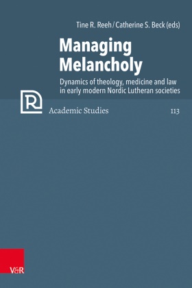 Catherine S. Beck, Chr Brown, Tine R. Reeh, Herman J. Selderhuis - Managing Melancholy Dynamics of theology, medicine and law in early modern Nordic Lutheran societies