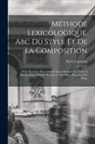 Larousse, Pierre Larousse - M&eacute;thode Lexicologique. Abc Du Style Et De La Composition; Petits Exercices Pour Amener Insensiblement Les &Eacute;l&egrave;ves &Agrave; Rendre Leurs Pens&eacute;es; Synonymie Des Mots; Propri&eacute;t&eacute; Des Mots