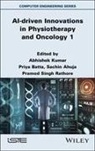 Sachin Ahuja, Sachin (Chandigarh University Ahuja, Priya Batta, Priya (Amity University Batta, Abhishek Kumar, Abhishek (University of Madras) Kumar... - AI-driven Innovations in Physiotherapy and Oncology, Volume 1
