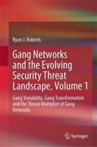 Ryan J Roberts, Ryan J. Roberts - Gang Networks and the Evolving Security Threat Landscape, Volume 1