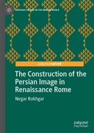 Negar Rokhgar - The Construction of the Persian Image in Renaissance Rome