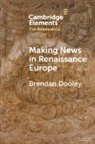 Brendan Dooley - Making News in Renaissance Europe