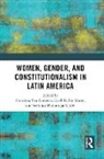 Francisca Pou Giménez, Ruth Rubio Marín, Verónica Undurraga Valdés - Women, Gender, and Constitutionalism in Latin America
