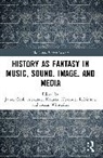 Cook James, Kolassa Alexander, Robinson Alexander, Adam Whittaker - History as Fantasy in Music, Sound, Image, and Media