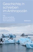 Anna-Lena Eick, Achim Landwehr, Tom Vanassche - Geschichte/n schreiben im Anthropozän
