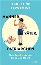 Augustine Sedgewick - M&auml;nner, V&auml;ter, Patriarchen. Eine Geschichte von Liebe und Macht