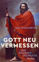 Oda Wischmeyer - Gott neu vermessen. Eine Biografie des Paulus