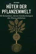 Julia Wagner - Hüter der Pflanzenwelt 40 Botaniker, deren Entdeckungen die Flora erklärten