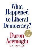 Daron Acemoglu, Acemoglu Daron - What Happened to Liberal Democracy? Remaking a Politics of Shared Prosperity
