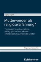 Fiona Frank, Dietrich Korsch, Richter, Cornelia Richter - Mutterwerden als religiöse Erfahrung?