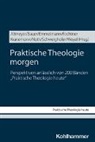Stefan Altmeyer, Christian Bauer, Moritz Emmelmann, Moritz Emmelmann u a, Kristian Fechtner, Benedikt Kranemann... - Praktische Theologie morgen
