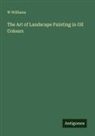 W. Williams - The Art of Landscape Painting in Oil Colours