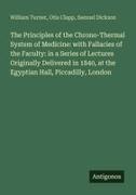 Otis Clapp, Samuel Dickson, William Turner - The Principles of the Chrono-Thermal System of Medicine: with Fallacies of the Faculty: in a Series of Lectures Originally Delivered in 1840, at the Egyptian Hall, Piccadilly, London