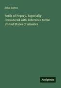 John Barton - Perils of Popery, Especially Considered with Reference to the United States of America