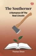 Thomas Dixon - The Southerner A Romance Of The Real Lincoln