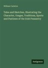 William Carleton - Tales and Sketches, Illustrating the Character, Usages, Traditions, Sports and Pastimes of the Irish Peasantry