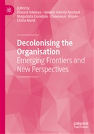 Olatunji Adekoya, Hakeem Adeniyi Ajonbadi, Hakeem Adeniyi Ajonbadi, Malgorzata Ciesielska, Malgorz Ciesielska et al, Oluwaseun Kolade... - Decolonising the Organisation