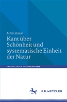 Achim Vesper - Kant &uuml;ber Sch&ouml;nheit und systematische Einheit der Natur