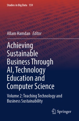 Allam Hamdan - Achieving Sustainable Business Through AI, Technology Education and Computer Science Volume 2: Teaching Technology and Business Sustainability