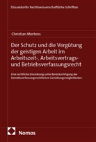 Christian Mertens - Der Schutz und die Verg&uuml;tung der geistigen Arbeit im Arbeitszeit-, Arbeitsvertrags- und Betriebsverfassungsrecht