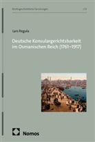 Lars Regula - Deutsche Konsulargerichtsbarkeit im Osmanischen Reich (1761-1917)