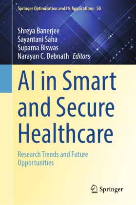 Shreya Banerjee, Suparna Biswas, Suparna Biswas et al, Narayan C. Debnath, Sayantani Saha - AI in Smart and Secure Healthcare Research Trends and Future Opportunities