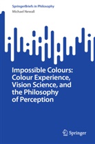 Michael Newall - Impossible Colours: Colour Experience, Vision Science, and the Philosophy of Perception