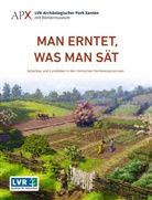 Janine Fries-Knoblach, LVR-Archäologischer Park Xanten mit Römermuseum, LVR-Archäologischer Park Xanten mit Römermuseum - Man erntet, was man sät