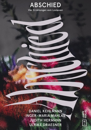 Ulrike Draesner, Hermann, Judi Hermann, Judith Hermann, Daniel Kehlmann, … - Abschied, m. 1 Buch, m. 1 Buch, m. 1 Buch, m. 1 Buch Erzählungen vom Loslassen