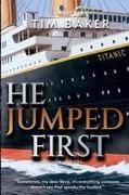 Tim Baker - He Jumped First A sweeping and forbidden love story set aboard the RMS Titanic