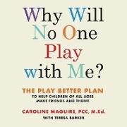 Caroline Maguire, Caroline Maguire - Why Will No One Play with Me? The Play Better Plan to Help Children of All Ages Make Friends and Thrive
