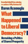 Daron Acemoglu, Acemoglu Daron - What Happened to Liberal Democracy? Remaking a Politics of Shared Prosperity THE WINNER THE NOBEL PRIZE