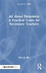 Kim Griffin - All About Dyspraxia: A Practical Guide for Secondary Teachers
