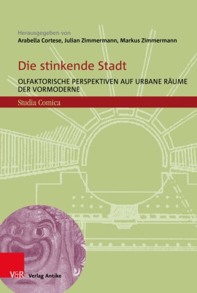 Arabella Cortese, Zimmerman, Julian Zimmermann, Markus Zimmermann, Markus Zimmermann (PD Dr.) - Die stinkende Stadt Olfaktorische Perspektiven auf urbane Räume der Vormoderne