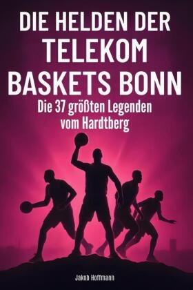 Jakob Hoffmann - Die Helden der Telekom Baskets Bonn Die 37 größten Legenden vom Hardtberg