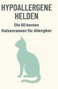 Julia Maier - Hypoallergene Helden Die 50 besten Katzenrassen für Allergiker