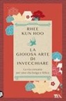 Kun Hoo Rhee - La gioiosa arte di invecchiare. La via coreana per una vita lunga e felice