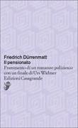 Friedrich Dürrenmatt - Il pensionato. Frammento di un romanzo poliziesco con un finale di Urs Widmer