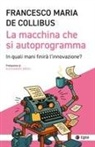Francesco M. de Collibus - La macchina che si autoprogramma. In quali mani finir&agrave; l'innovazione?