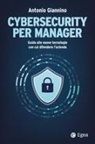 Antonio Giannino - Cybersecurity per manager. Guida alle nuove tecnologie con cui difendere l'azienda