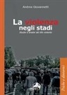 Andrea Giovannetti - La violenza negli stadi. Studio e analisi del tifo violento