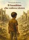 Maria Carla Brunetti - Il bambino che voleva vivere