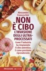 Alessandro Franceschini - Non &egrave; cibo. L'invasione degli ultra-processati. Come l'industria ha rimpiazzato il cibo autentico e come possiamo riprendercelo