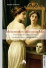 Antonio Lo Iacono - Metamorfosi allo specchio. Psicologia della visione estetica: tra identità, corpo e trasformazioni
